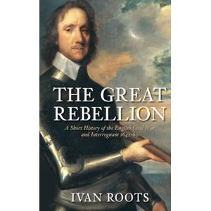 Roots, Ivan The Great Rebellion: A Short History of the English Civil War and Interregnum 1642-60 Roots, Ivan The Great Rebellion: A Short History of the English Civil War and Interregnum 1642-60