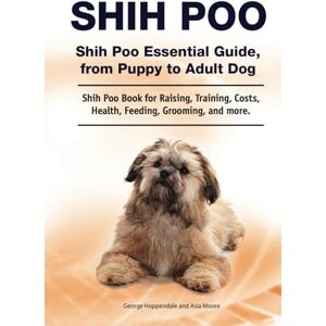 Hoppendale, George Shih Poo. Shih Poo Essential Guide, from Puppy to Adult Dog. Shih Poo Book for Raising, Training, Costs, Health, Feeding, Grooming, and more. Hoppendale, George Shih Poo. Shih Poo Essential Guide, from Puppy to Adult Dog. Shih Poo Book for Raising, Training, Costs, Health, Feeding, Grooming, and more.
