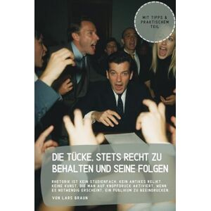 Braun Die Tücke, stets Recht zu behalten und seine Folgen: Rhetorik ist kein Studienfach. Kein antikes Relikt. Keine Kunst, die man auf Knopfdruck ... erscheint, ein Publikum zu beeindrucken. Braun Die Tücke, stets Recht zu behalten und seine Folgen: Rhetorik ist kein Studienfach. Kein antikes Relikt. Keine Kunst, die man auf Knopfdruck ... erscheint, ein Publikum zu beeindrucken.