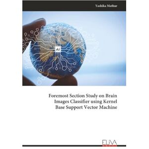 Mathur, Yashika Foremost Section Study on Brain Images Classifier using Kernel Base Support Vector Machine Mathur, Yashika Foremost Section Study on Brain Images Classifier using Kernel Base Support Vector Machine