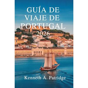 Patridge, Kenneth A. GUÍA DE VIAJE DE PORTUGAL 2026: Descubra la vibrante cultura y paisaje de la Península Ibérica Patridge, Kenneth A. GUÍA DE VIAJE DE PORTUGAL 2026: Descubra la vibrante cultura y paisaje de la Península Ibérica