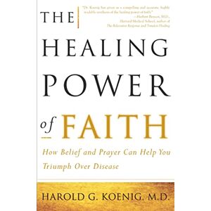 Koenig, Harold The Healing Power of Faith: How Belief and Prayer Can Help You Triumph Over Disease Koenig, Harold The Healing Power of Faith: How Belief and Prayer Can Help You Triumph Over Disease