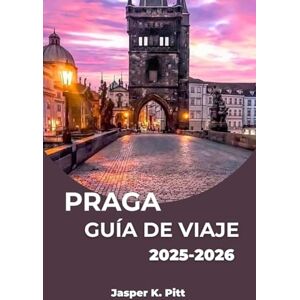K. Pitt, Jasper PRAGA GUÍA DE VIAJE 2025-2026: Descubra la encantadora ciudad de Europa Central a través de historias, vistas y aventuras sensoriales. K. Pitt, Jasper PRAGA GUÍA DE VIAJE 2025-2026: Descubra la encantadora ciudad de Europa Central a través de historias, vistas y aventuras sensoriales.