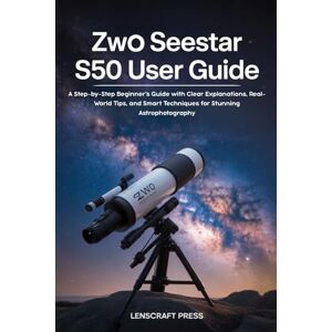 Press, Lenscraft ZWO Seestar S50 User Guide: A Step-by-Step Beginner’s Guide with Clear Explanations, Real-World Tips, and Smart Techniques for Stunning Astrophotography Press, Lenscraft ZWO Seestar S50 User Guide: A Step-by-Step Beginner’s Guide with Clear Explanations, Real-World Tips, and Smart Techniques for Stunning Astrophotography