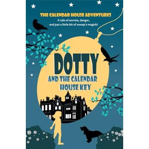 Warner-Reed, Emma DOTTY and the Calendar House Key: A magical fantasy adventure for 8-12 year olds (The Calendar House Adventures) Warner-Reed, Emma DOTTY and the Calendar House Key: A magical fantasy adventure for 8-12 year olds (The Calendar House Adventures)