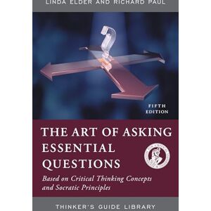The Foundation for Critical Thinking The Art of Asking Essential Questions: Based on Critical Thinking Concepts and Socratic Principles (Thinker's Guide Library) The Foundation for Critical Thinking The Art of Asking Essential Questions: Based on Critical Thinking Concepts and Socratic Principles (Thinker's Guide Library)