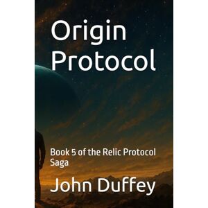 Duffey Sr, John M Origin Protocol: Book 5 of the Relic Protocol Saga Duffey Sr, John M Origin Protocol: Book 5 of the Relic Protocol Saga