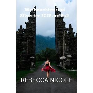 NICOLE, REBECCA Weihnachten und Silvester 2025 auf Bali: Reiseführer für tropische Kurzurlaube und Ferien NICOLE, REBECCA Weihnachten und Silvester 2025 auf Bali: Reiseführer für tropische Kurzurlaube und Ferien