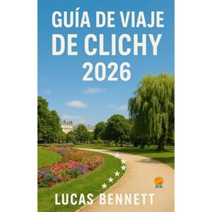 BENNETT, LUCAS GUÍA DE VIAJE DE CLICHY 2026: Joyas ocultas, paseos tranquilos por el barrio y alojamientos asequibles más allá del centro de París. Una guía práctica sobre la vida local, experiencias auténticas y cómo vivir como un auténtico local en Clic BENNETT, LUCAS GUÍA DE VIAJE DE CLICHY 2026: Joyas ocultas, paseos tranquilos por el barrio y alojamientos asequibles más allá del centro de París. Una guía práctica sobre la vida local, experiencias auténticas y cómo vivir como un auténtico local en Clic
