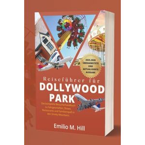 M. Hill, Emilio Reiseführer für Dollywood Park 2025–2026: Das komplette Besucherhandbuch zu Fahrgeschäften, Shows, Restaurants und Familienspaß in den Smoky Mountains (Wissen, bevor Sie gehen) M. Hill, Emilio Reiseführer für Dollywood Park 2025–2026: Das komplette Besucherhandbuch zu Fahrgeschäften, Shows, Restaurants und Familienspaß in den Smoky Mountains (Wissen, bevor Sie gehen)