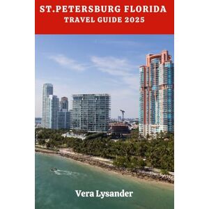 Lysander, Vera ST.PETERSBURG FLORIDA TRAVEL GUIDE 2025: Explore Iconic Landmarks, Hidden Gems, Vibrant Cultures, and Local Flavours (Let’s Go Exploring Together) Lysander, Vera ST.PETERSBURG FLORIDA TRAVEL GUIDE 2025: Explore Iconic Landmarks, Hidden Gems, Vibrant Cultures, and Local Flavours (Let’s Go Exploring Together)