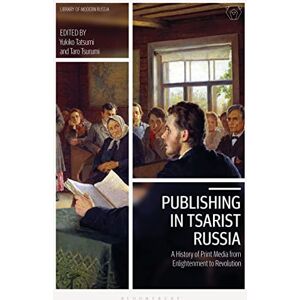 Publishing in Tsarist Russia: A History of Print Media from Enlightenment to Revolution (Library of Modern Russia) Publishing in Tsarist Russia: A History of Print Media from Enlightenment to Revolution (Library of Modern Russia)