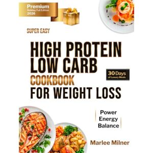 Milner, Marlee Super Easy High-Protein, Low-Carb Cookbook for Weight LOSS: Quick Recipes for Busy People — Burn Fat, Stay Full, and Lose Weight While Enjoying Every Bite Milner, Marlee Super Easy High-Protein, Low-Carb Cookbook for Weight LOSS: Quick Recipes for Busy People — Burn Fat, Stay Full, and Lose Weight While Enjoying Every Bite
