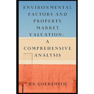 Goldsmith, HB Environmental Factors and Property Market Valuation: A Comprehensive Analysis Goldsmith, HB Environmental Factors and Property Market Valuation: A Comprehensive Analysis