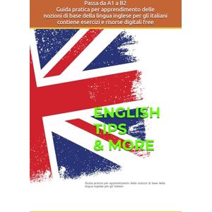Arpaia, Anna Rosa English Tips & More: Guida pratica per apprendimento delle nozioni di base della lingua inglese per gli italiani Arpaia, Anna Rosa English Tips & More: Guida pratica per apprendimento delle nozioni di base della lingua inglese per gli italiani