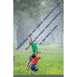 Tuoane, Ntai Simon The Priceless Ties: HOW CHILDREN TRANSFORM OUR LIVES: Discovering the unseen value in parenthood Tuoane, Ntai Simon The Priceless Ties: HOW CHILDREN TRANSFORM OUR LIVES: Discovering the unseen value in parenthood