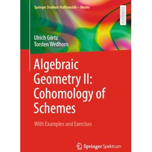 Görtz, Ulrich Algebraic Geometry II: Cohomology of Schemes: With Examples and Exercises (Springer Studium Mathematik Master) Görtz, Ulrich Algebraic Geometry II: Cohomology of Schemes: With Examples and Exercises (Springer Studium Mathematik Master)