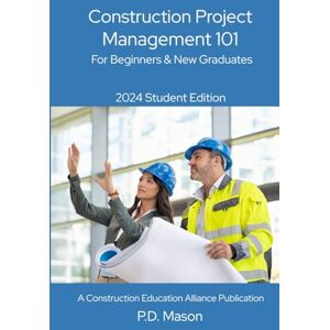 Mason, P.D. Construction Project Management 101: For Beginners & New Graduates 2024 Student Edition (Construction Careers Series) Mason, P.D. Construction Project Management 101: For Beginners & New Graduates 2024 Student Edition (Construction Careers Series)