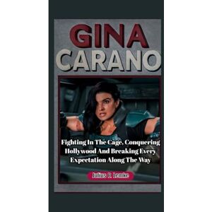 P. Lemke, Julius GINA CARANO BIOGRAPHY: Fighting In The Cage, Conquering Hollywood, And Breaking Every Expectation Along The Way P. Lemke, Julius GINA CARANO BIOGRAPHY: Fighting In The Cage, Conquering Hollywood, And Breaking Every Expectation Along The Way