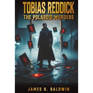 Baldwin, James R Tobias Reddick: The Polaroid Murders: A Haunting Blend of Murder, Snapshots of Death, Echoes of the Past, and a Killer Who Turns Death into Art Baldwin, James R Tobias Reddick: The Polaroid Murders: A Haunting Blend of Murder, Snapshots of Death, Echoes of the Past, and a Killer Who Turns Death into Art