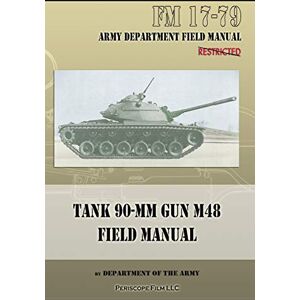 Department of the Army Tank 90-MM Gun M48 Field Manual: FM 17-79 Department of the Army Tank 90-MM Gun M48 Field Manual: FM 17-79