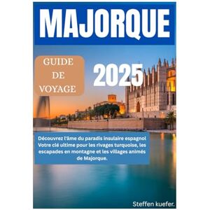 Kuefer, Steffen MAJORQUE GUIDE DE VOYAGE 2025: Découvrez l'âme du paradis insulaire espagnol Votre clé ultime pour les rivages turquoise, les escapades en montagne et les villages animés de Majorque. Kuefer, Steffen MAJORQUE GUIDE DE VOYAGE 2025: Découvrez l'âme du paradis insulaire espagnol Votre clé ultime pour les rivages turquoise, les escapades en montagne et les villages animés de Majorque.