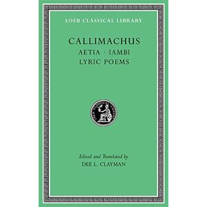 Callimachus Aetia. Iambi. Lyric Poems (Loeb Classical Library 421) Callimachus Aetia. Iambi. Lyric Poems (Loeb Classical Library 421)
