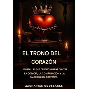 Godseagle, Zacharias El TRONO del CORAZÓN: 12 batallas que debemos GANAR contra la CODICIA, la COMPARACIÓN y la falsificación del CONTENTO Godseagle, Zacharias El TRONO del CORAZÓN: 12 batallas que debemos GANAR contra la CODICIA, la COMPARACIÓN y la falsificación del CONTENTO