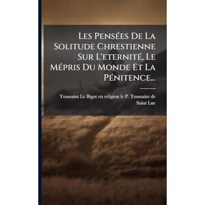 Les PensÃ(c)es De La Solitude Chrestienne Sur L'eternitÃ(c), Le MÃ(c)pris Du Monde Et La PÃ(c)nitence... Les PensÃ(c)es De La Solitude Chrestienne Sur L'eternitÃ(c), Le MÃ(c)pris Du Monde Et La PÃ(c)nitence...