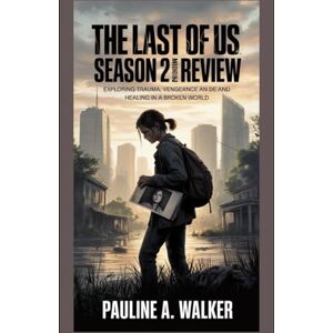 Walker, Pauline A The last of us season 2 movie review: Exploring trauma, vengeance, and healing in a broken world Walker, Pauline A The last of us season 2 movie review: Exploring trauma, vengeance, and healing in a broken world