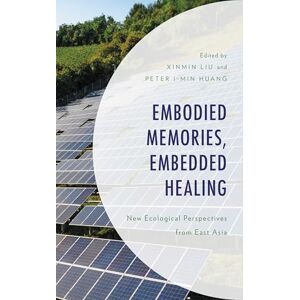 Lexington Books Embodied Memories, Embedded Healing: New Ecological Perspectives from East Asia (Environment and Society) Lexington Books Embodied Memories, Embedded Healing: New Ecological Perspectives from East Asia (Environment and Society)