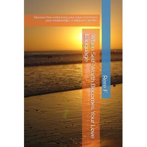F, Rere When Self-Worth Becomes Your Love Language: Discover how embracing your value transforms your relationships, confidence and life. F, Rere When Self-Worth Becomes Your Love Language: Discover how embracing your value transforms your relationships, confidence and life.
