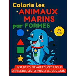 Arcadia Colorie les Animaux Marins par Formes: Livre de coloriage éducatif pour apprendre les formes et les couleurs – Enfants 3 à 6 ans Arcadia Colorie les Animaux Marins par Formes: Livre de coloriage éducatif pour apprendre les formes et les couleurs – Enfants 3 à 6 ans