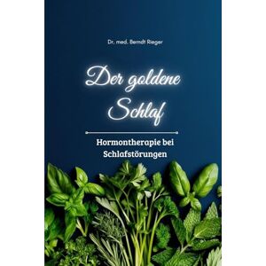 Rieger, Dr. med. Berndt Der goldene Schlaf: Hormontherapie bei Schlafstörungen Rieger, Dr. med. Berndt Der goldene Schlaf: Hormontherapie bei Schlafstörungen