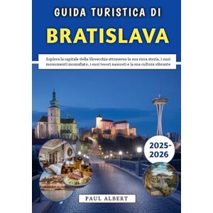 Albert, Paul Guida Turistica Di Bratislava 2025-2026: Esplora la capitale della Slovacchia attraverso la sua ricca storia, i suoi monumenti mozzafiato, i suoi tesori nascosti e la sua cultura vibrante Albert, Paul Guida Turistica Di Bratislava 2025-2026: Esplora la capitale della Slovacchia attraverso la sua ricca storia, i suoi monumenti mozzafiato, i suoi tesori nascosti e la sua cultura vibrante