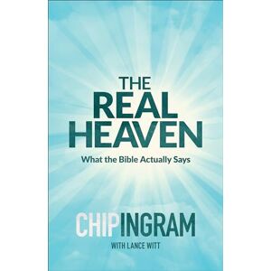 Ingram, Chip Real Heaven: What the Bible Actually Says Ingram, Chip Real Heaven: What the Bible Actually Says