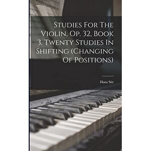 1850-1922, Sitt Hans Studies For The Violin, Op. 32, Book 3. Twenty Studies In Shifting (changing Of Positions) 1850-1922, Sitt Hans Studies For The Violin, Op. 32, Book 3. Twenty Studies In Shifting (changing Of Positions)