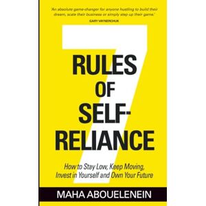 Abouelenein, Maha 7 Rules of Self-Reliance: How to Stay Low, Keep Moving, Invest in Yourself and Own Your Future Abouelenein, Maha 7 Rules of Self-Reliance: How to Stay Low, Keep Moving, Invest in Yourself and Own Your Future