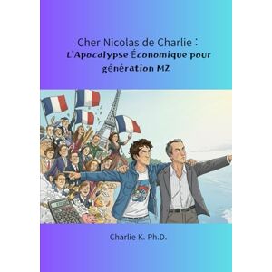 K, Charlie Cher Nicolas de Charlie : L'Apocalypse Économique pour génération MZ K, Charlie Cher Nicolas de Charlie : L'Apocalypse Économique pour génération MZ