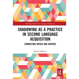 Kadota, Shuhei Shadowing as a Practice in Second Language Acquisition: Connecting Inputs and Outputs (Routledge Research in Language Education) Kadota, Shuhei Shadowing as a Practice in Second Language Acquisition: Connecting Inputs and Outputs (Routledge Research in Language Education)