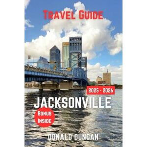 Duncan, Donald JACKSONVILLE TRAVEL GUIDE 2026: Unveiling the Stories, Sights, and Secrets of Your Destination Duncan, Donald JACKSONVILLE TRAVEL GUIDE 2026: Unveiling the Stories, Sights, and Secrets of Your Destination