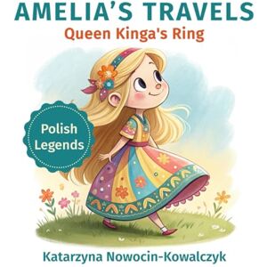 NOWOCIN-KOWALCZYK, KATARZYNA Queen Kinga's Ring: AMELIA’S TRAVELS NOWOCIN-KOWALCZYK, KATARZYNA Queen Kinga's Ring: AMELIA’S TRAVELS
