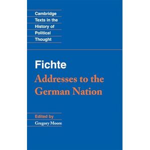 Fichte: Addresses to the German Nation (Cambridge Texts in the History of Political Thought) Fichte: Addresses to the German Nation (Cambridge Texts in the History of Political Thought)