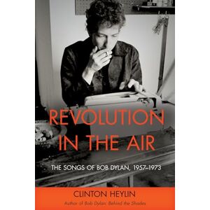 Heylin, Clinton Revolution in the Air: The Songs of Bob Dylan, 1957-1973 Heylin, Clinton Revolution in the Air: The Songs of Bob Dylan, 1957-1973