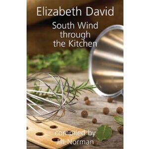 Elizabeth David South Wind Through the Kitchen: The Best of Elizabeth David South Wind Through the Kitchen: The Best of