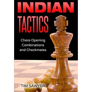 Sawyer, Tim Indian Tactics: Chess Opening Combinations and Checkmates: 9 (Sawyer Chess Tactics) Sawyer, Tim Indian Tactics: Chess Opening Combinations and Checkmates: 9 (Sawyer Chess Tactics)