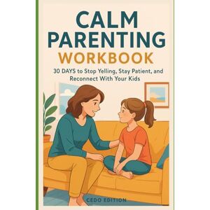 Edition, Cedo Calm Parenting Workbook: 30 Days to Stop Yelling, Stay Patient, and Reconnect With Your Kids Edition, Cedo Calm Parenting Workbook: 30 Days to Stop Yelling, Stay Patient, and Reconnect With Your Kids
