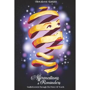 Akinlabi, Oluwakemi Affirmations & Reminders: Soulful Growth Through The Power Of Words Akinlabi, Oluwakemi Affirmations & Reminders: Soulful Growth Through The Power Of Words