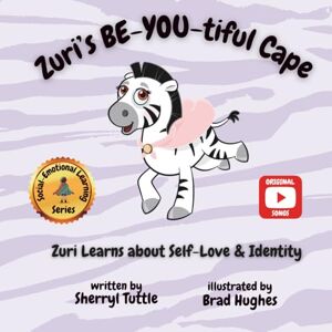 Tuttle, Sherryl Zuri's BE-YOU-tiful Cape: Zuri Learns about Self-Love & Identity (Kids with Capes Social-Emotional Learning Book Series) Tuttle, Sherryl Zuri's BE-YOU-tiful Cape: Zuri Learns about Self-Love & Identity (Kids with Capes Social-Emotional Learning Book Series)