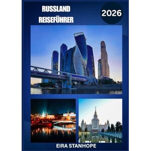 STANHOPE, EIRA RUSSLAND REISEFÜHRER 2026: Reisen Sie tief in Russlands legendäre Städte, ruhige Landschaften und verborgene historische Wunder STANHOPE, EIRA RUSSLAND REISEFÜHRER 2026: Reisen Sie tief in Russlands legendäre Städte, ruhige Landschaften und verborgene historische Wunder